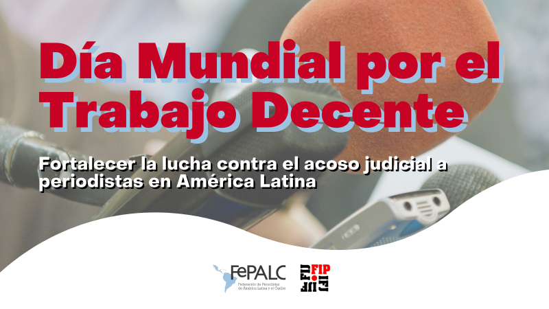 Día Mundial por el Trabajo Decente: FEPALC y FIP llaman a fortalecer la lucha contra el acoso judicial a periodistas en América Latina